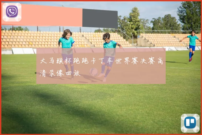 大马猴杯跑跑卡丁车世界赛决赛高清录像回放