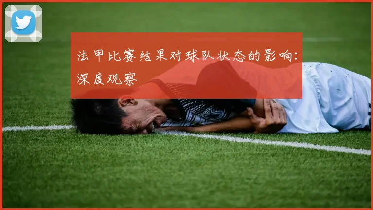 法甲比赛结果对球队状态的影响：深度观察
